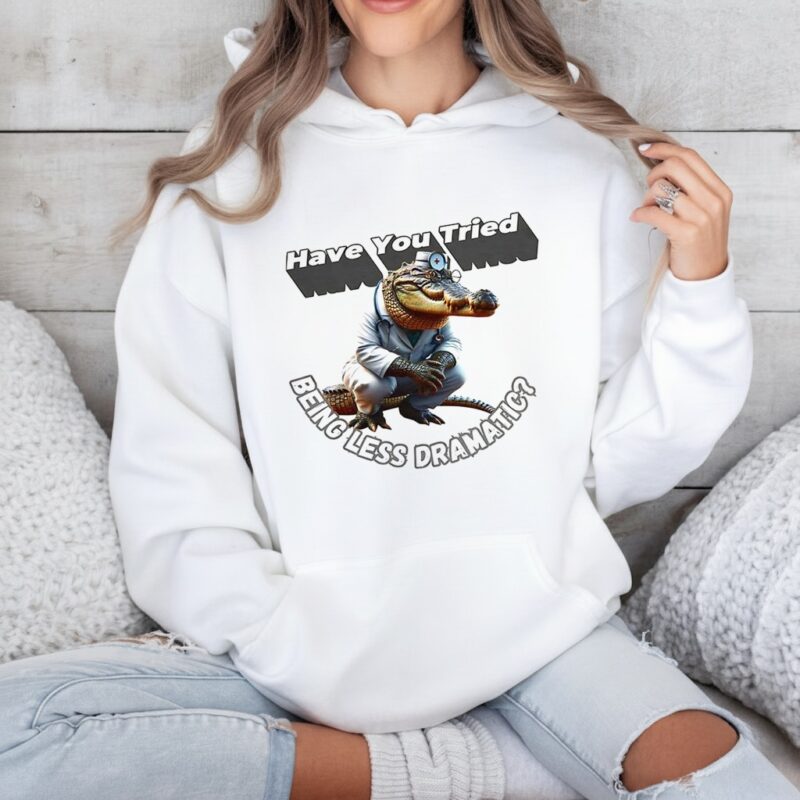 Have you tried being less dramatic_Hoodie