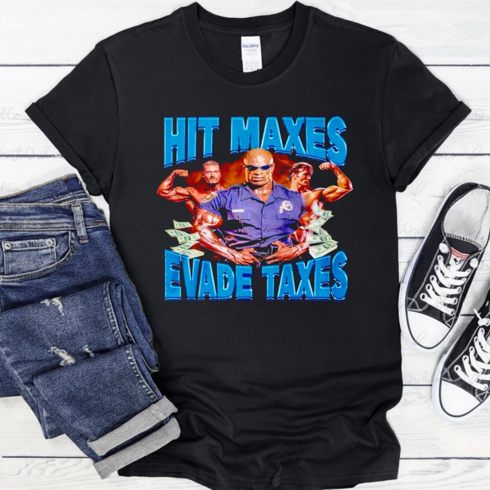 Hit Maxes Evade Taxes shirt