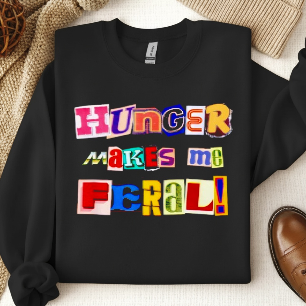 Hunger Makes Me Feral Dramatic Personality Phrase shirt