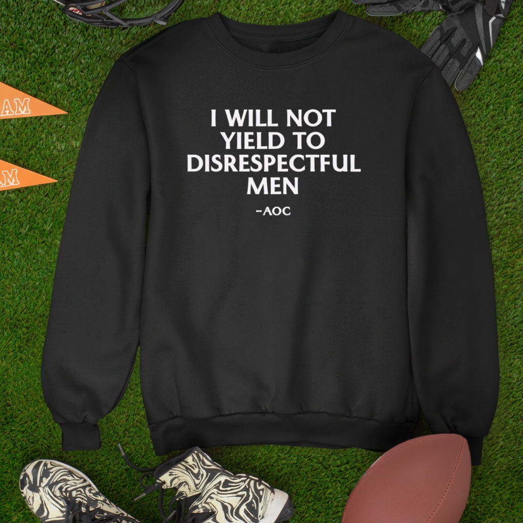 I Will Not Yield To Disrespectful Men AOC Shirt