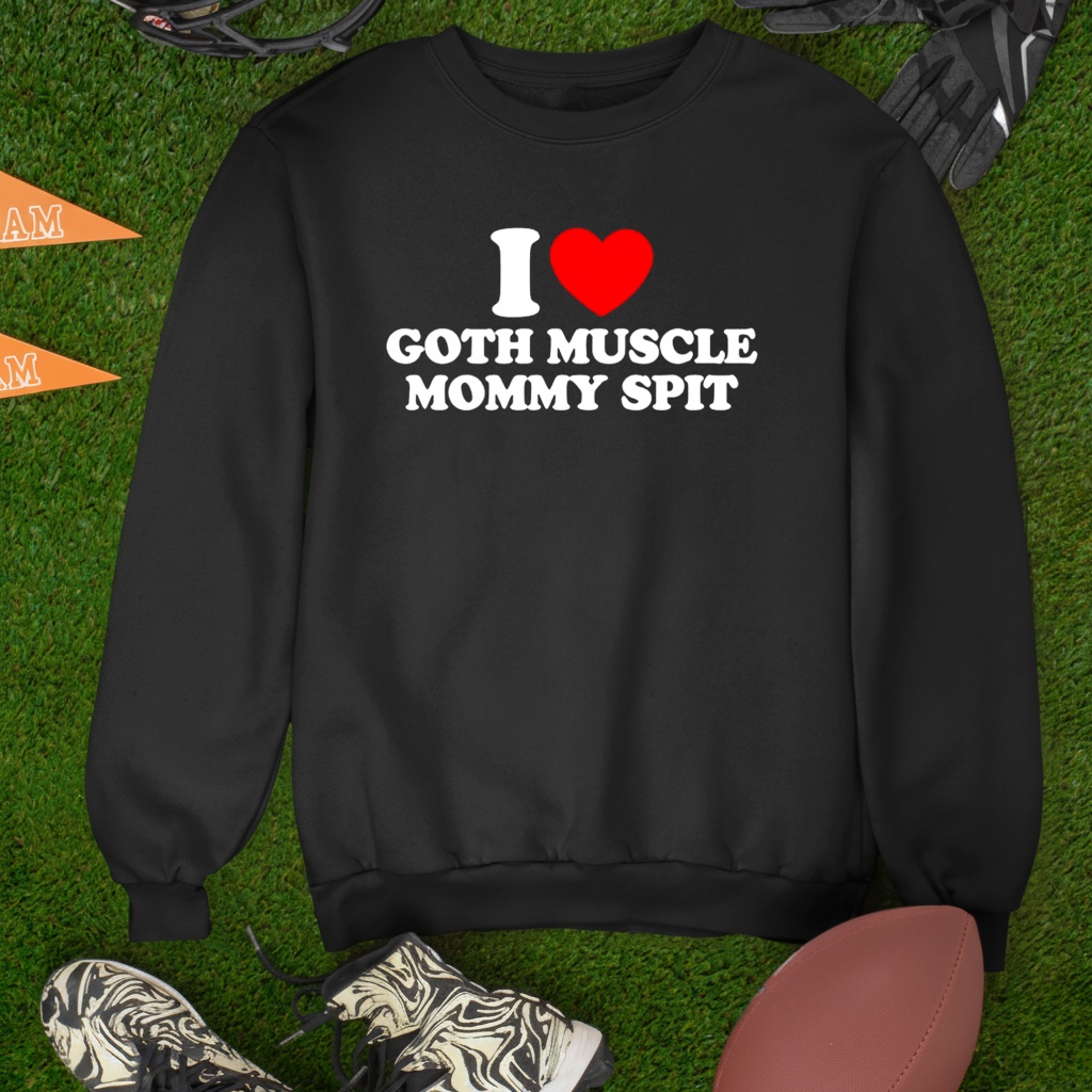 I love Goth Muscle Mommy Spit heat shirt