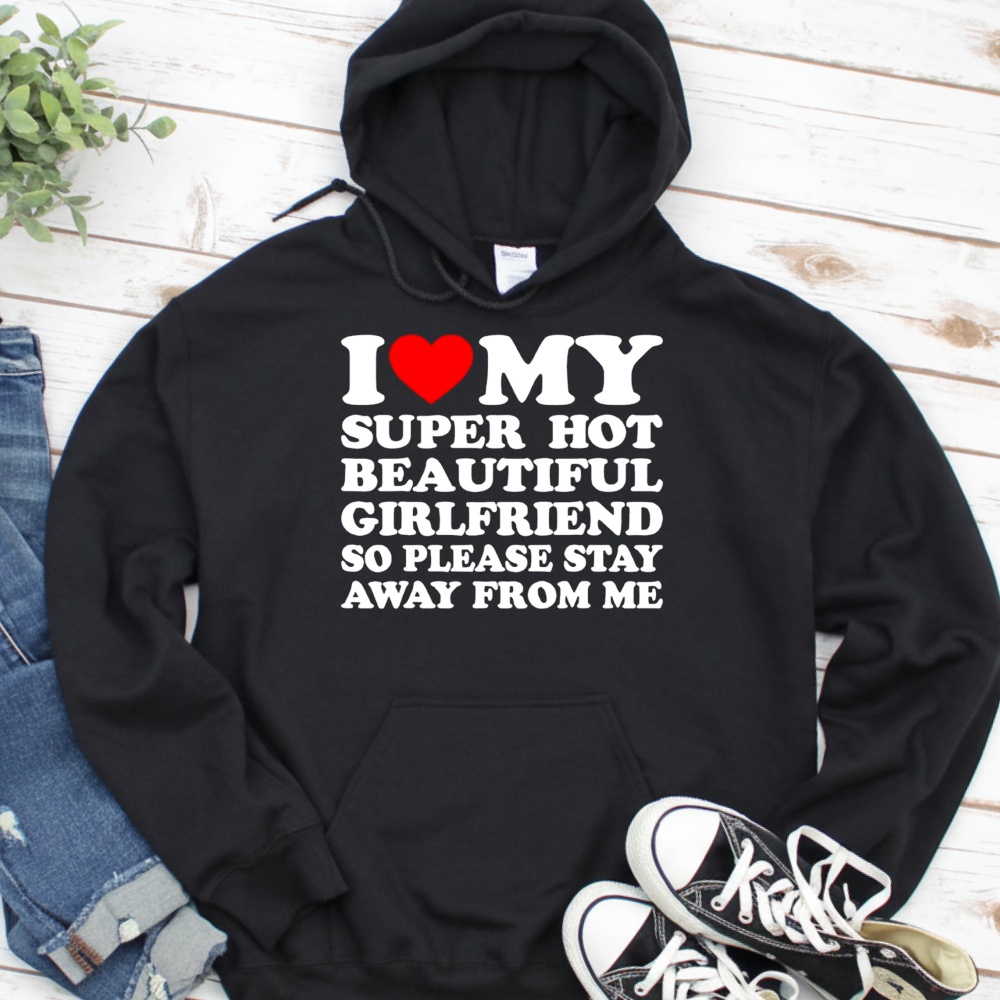 I Love Super Hot Beautiful Girlfriend So Please Stay Away From Me Shirt