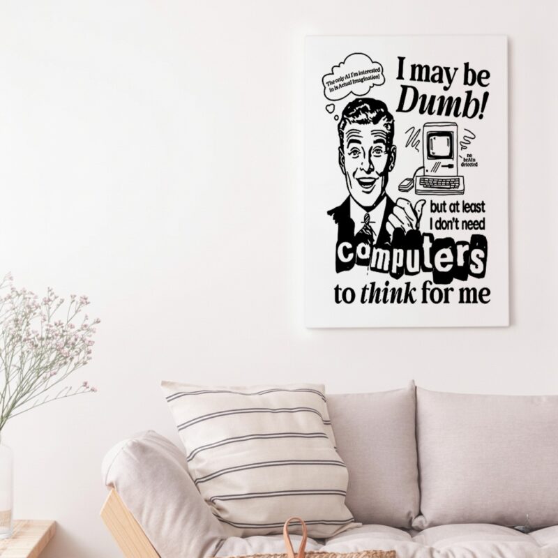 I may be dumb computers to think for me_Canvas