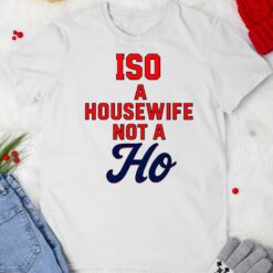 ISO a Housewife not a Ho shirt