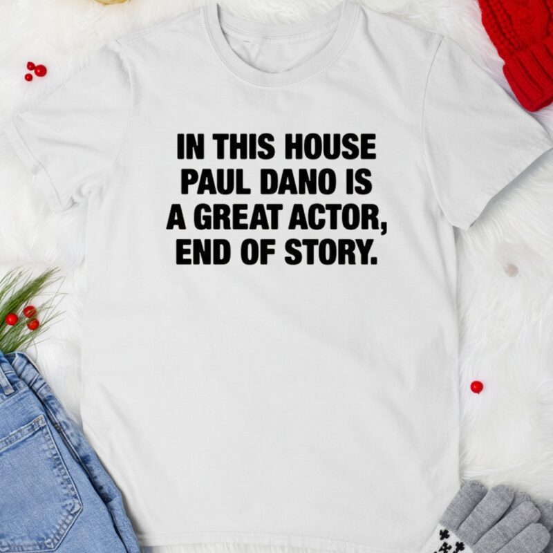 In this house paul dano is a great actor end of story_T-shirt