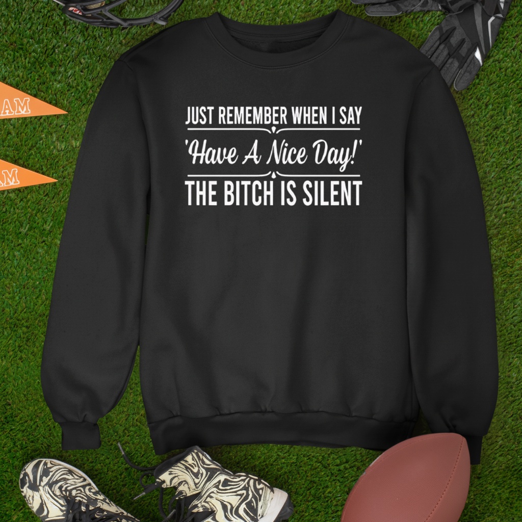 Just Remember When I Say Have A Nice Day The Bitch Is Silent shirt