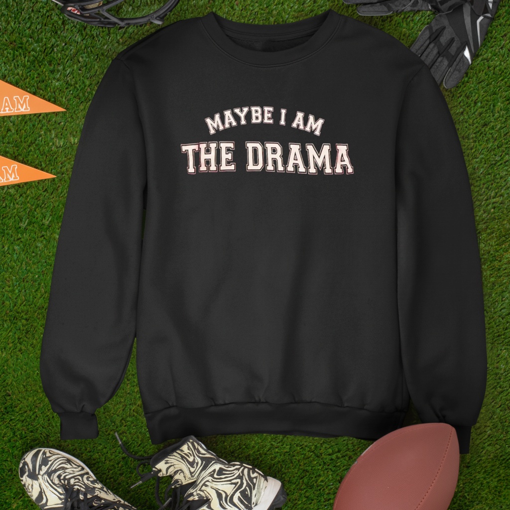 Maybe I am the drama Sweatshirt