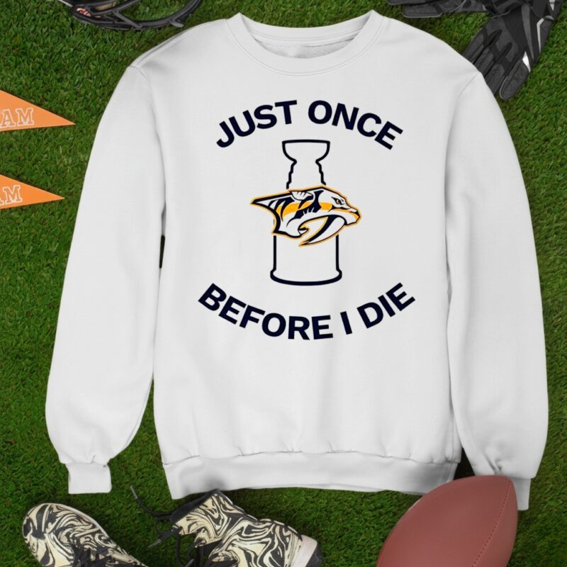 Nashville Predators Just once before I die_Sweatshirt