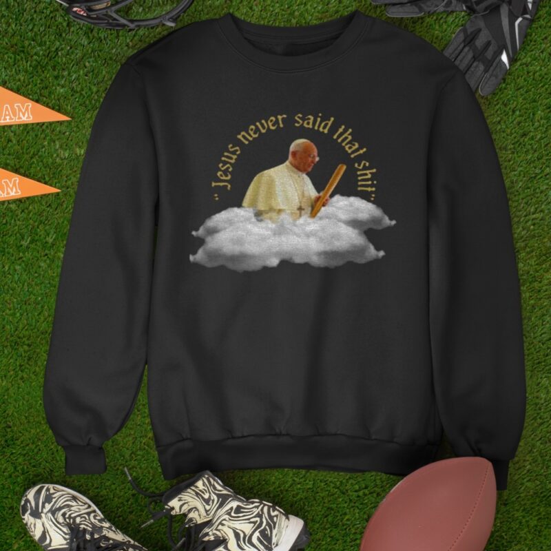 Pope-Francis Jesus never said that shit_Sweatshirt