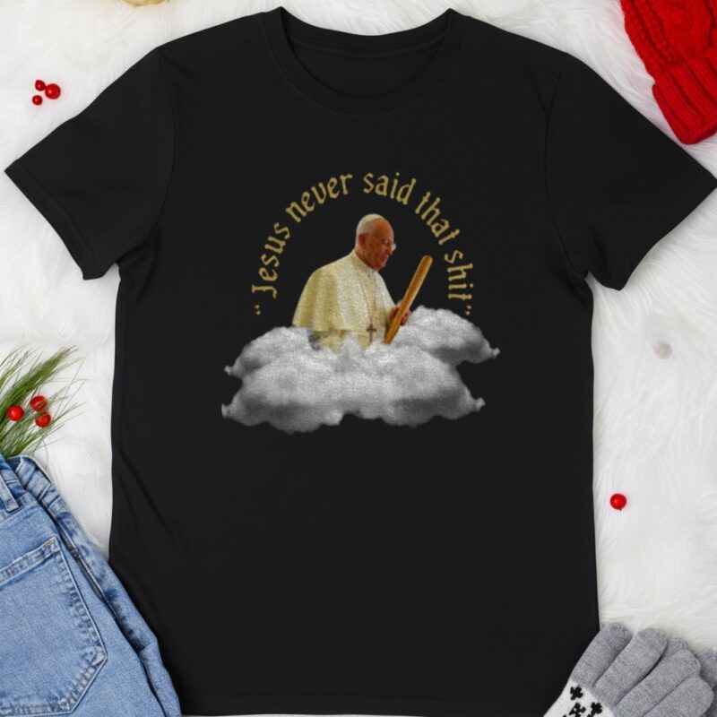Pope-Francis Jesus never said that shit_T-shirt