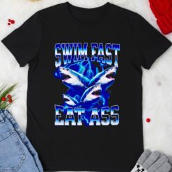 Shark Swim Fast Eat Ass shirt