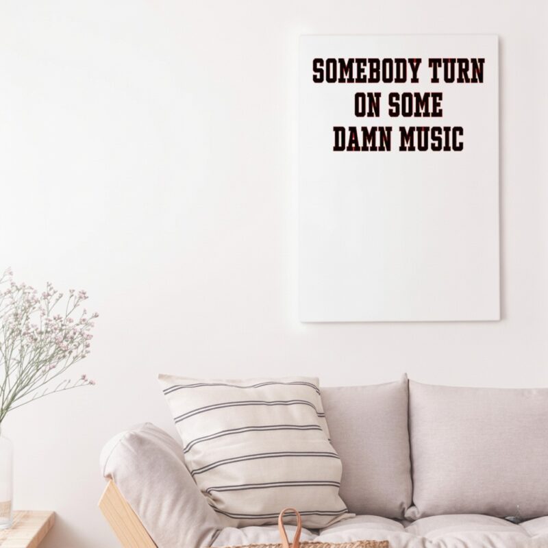 Somebody turn on some damn music_Canvas
