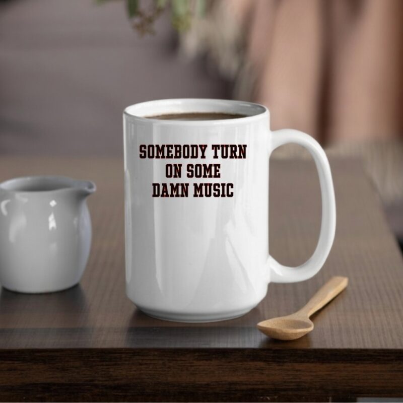 Somebody turn on some damn music_Mug