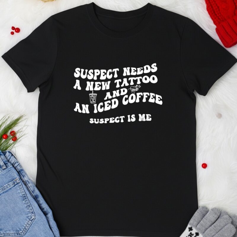 Suspect needs a new tattoo and an iced coffee suspect is me_T-shirt