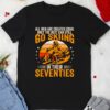 The Best Men Still Go Skiing in Their Seventies Funny Ski Shirt