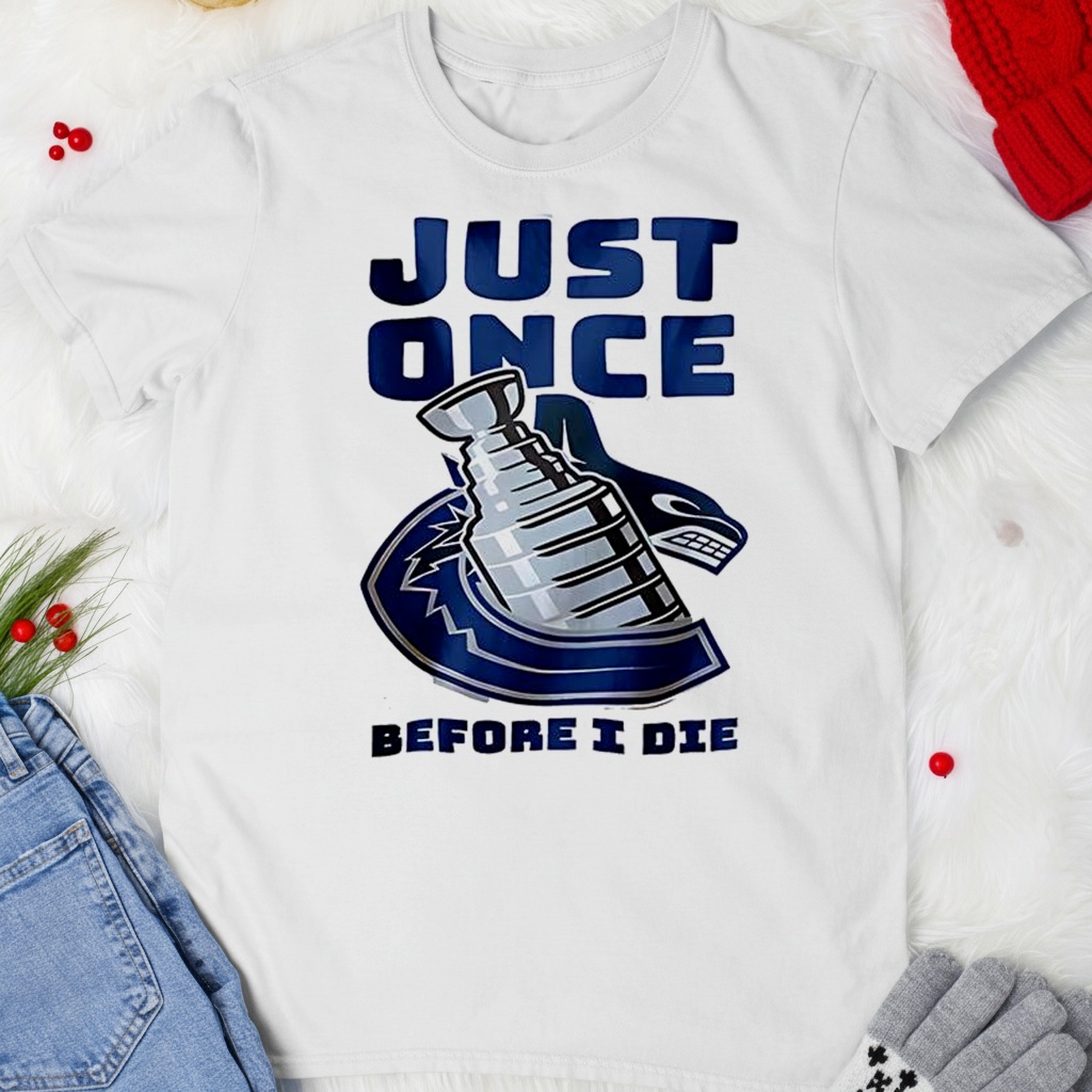 Vancouver Canucks Just once before I die T-shirt
