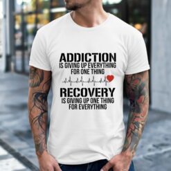 Addiction Is Giving Up Everything For One Thing Recovery Graphic Shirt