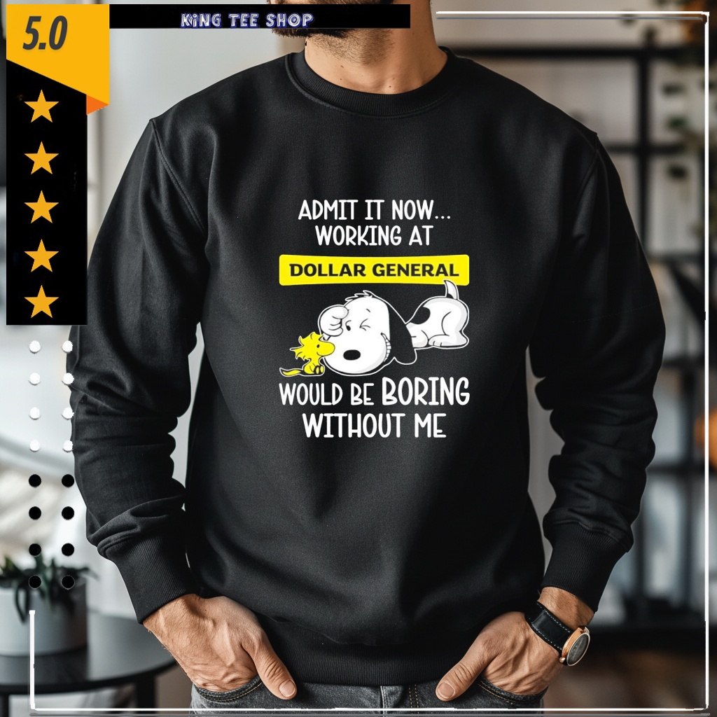 Admit it now working at Dollar General Snoopy and Woodstock would be boring without me shirt