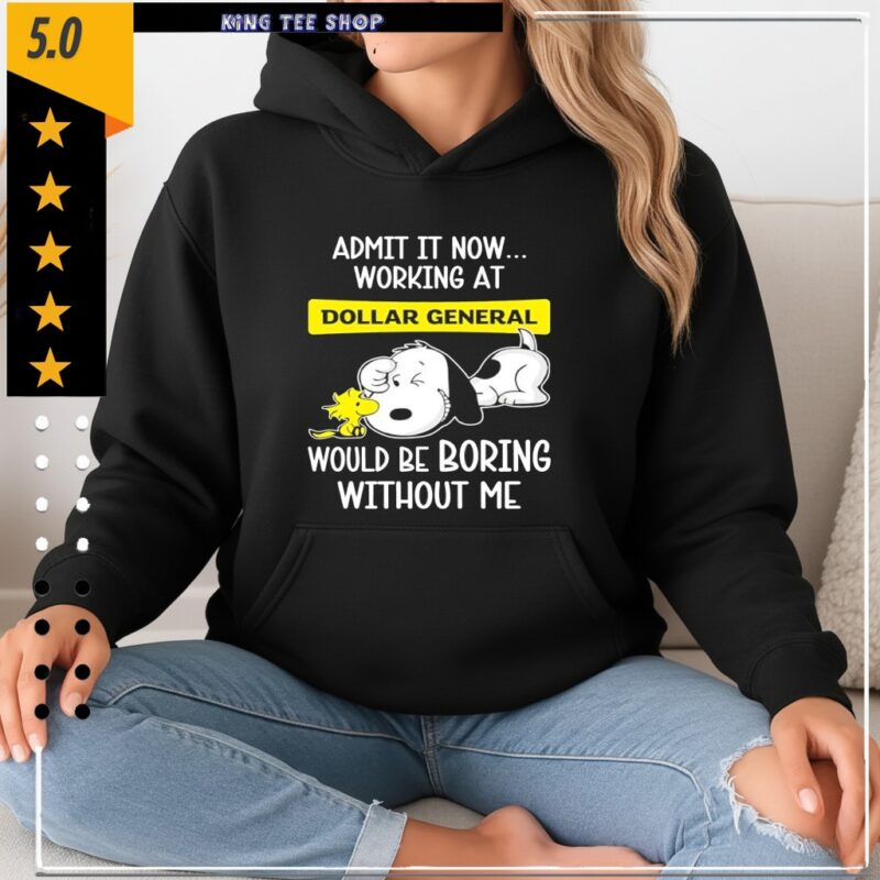 Admit it now working at Dollar General Snoopy and Woodstock would be boring without me_Hoodie