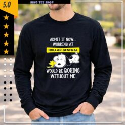 Admit it now working at Dollar General Snoopy and Woodstock would be boring without me shirt