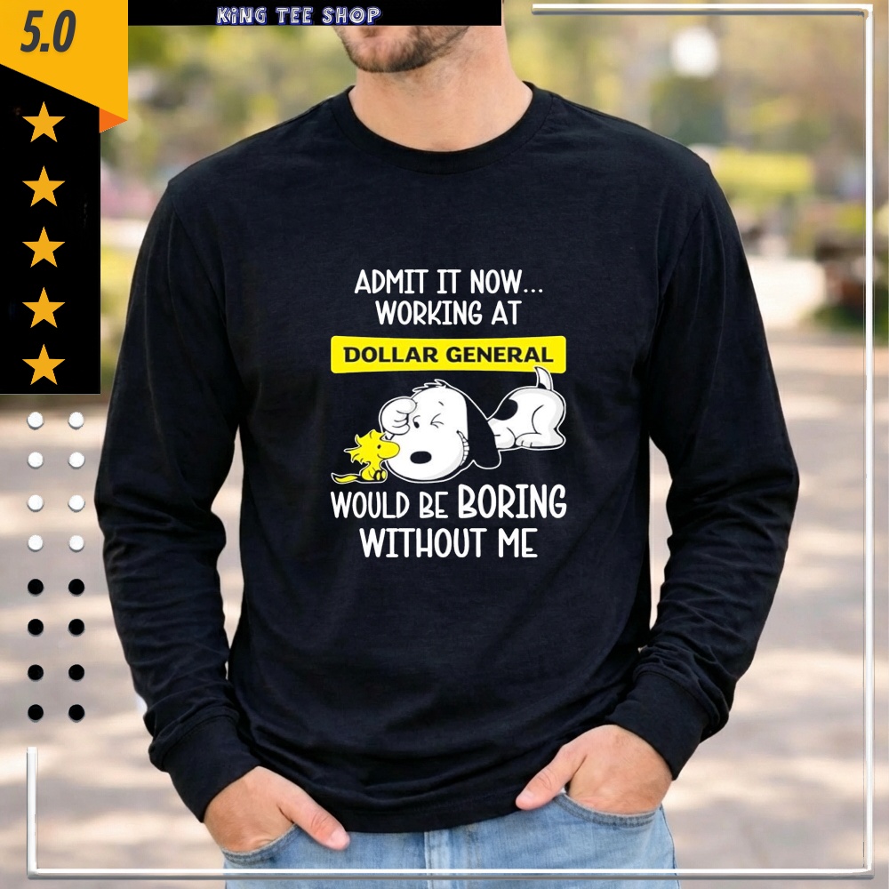 Admit it now working at Dollar General Snoopy and Woodstock would be boring without me shirt