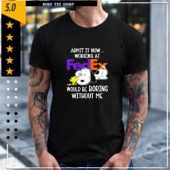 Admit it now working at FedEx Snoopy and Woodstock would be boring without me shirt
