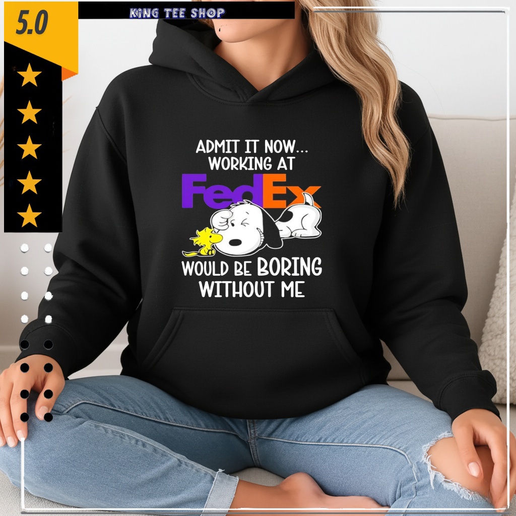 Admit it now working at FedEx Snoopy and Woodstock would be boring without me shirt