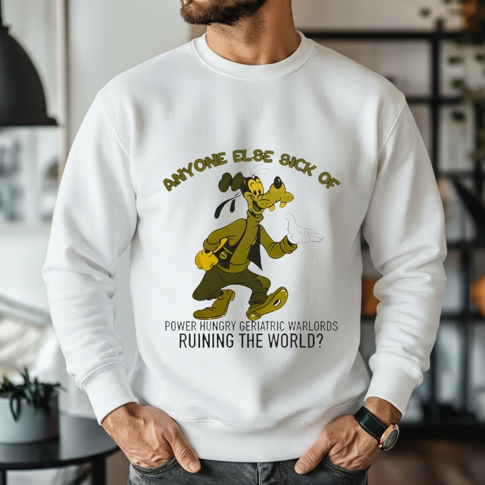 Anyone Else Sick Of Power Hungry Geriatric Warlords Ruining The World Shirt