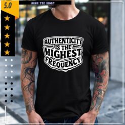 Authenticity Is The Highest Frequency shirt