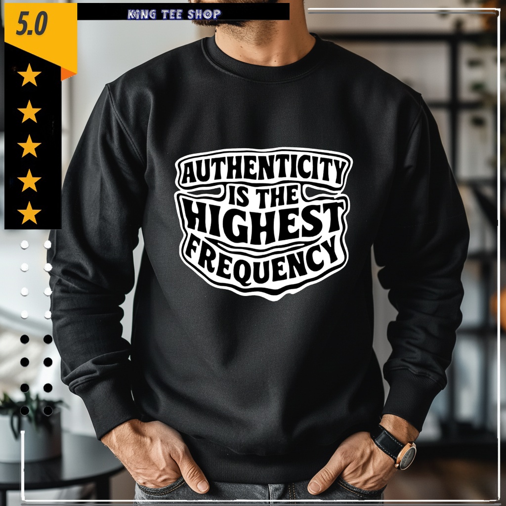 Authenticity Is The Highest Frequency shirt