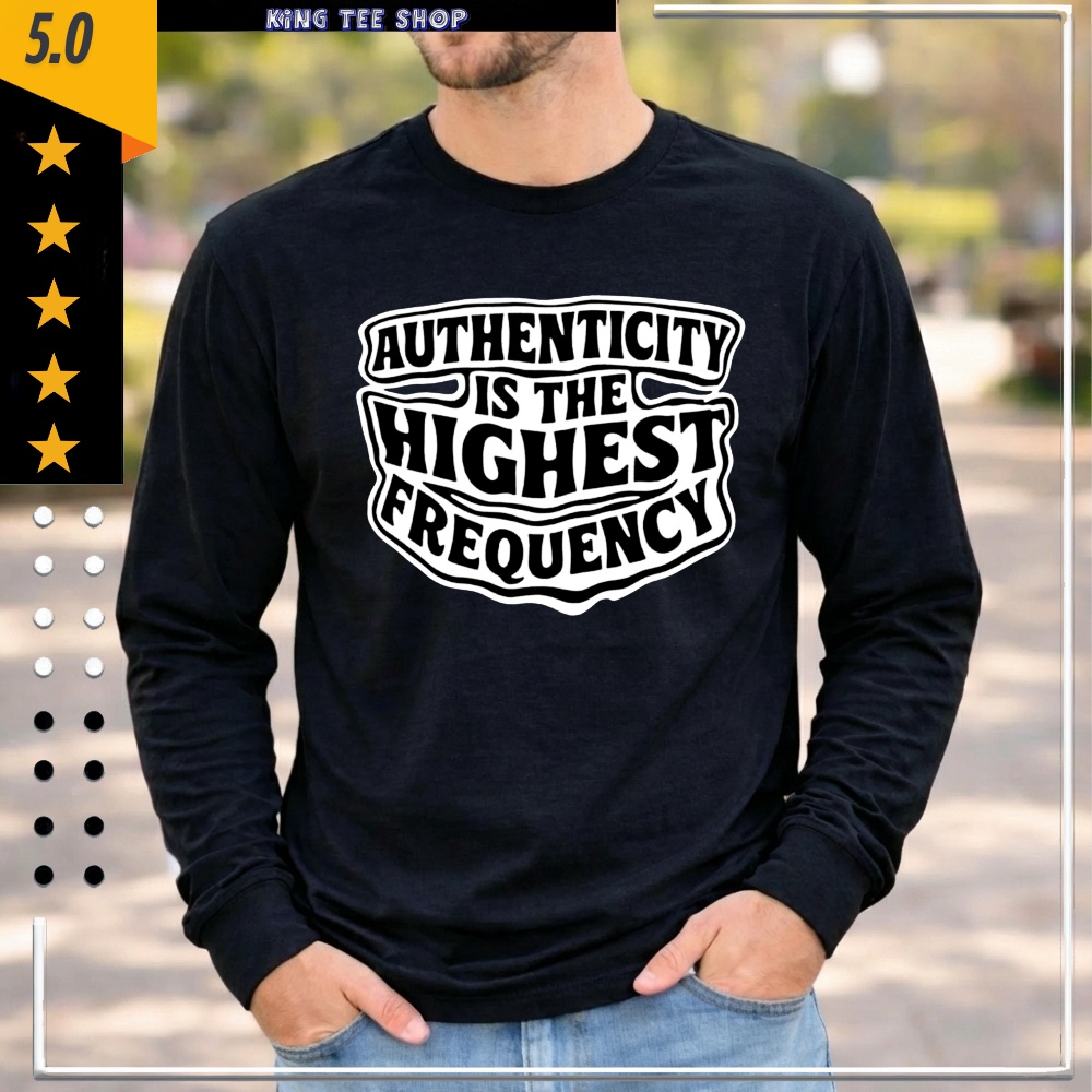 Authenticity Is The Highest Frequency shirt