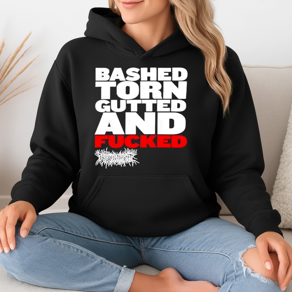 Bashed Torn Gutted And Fucked Shirt