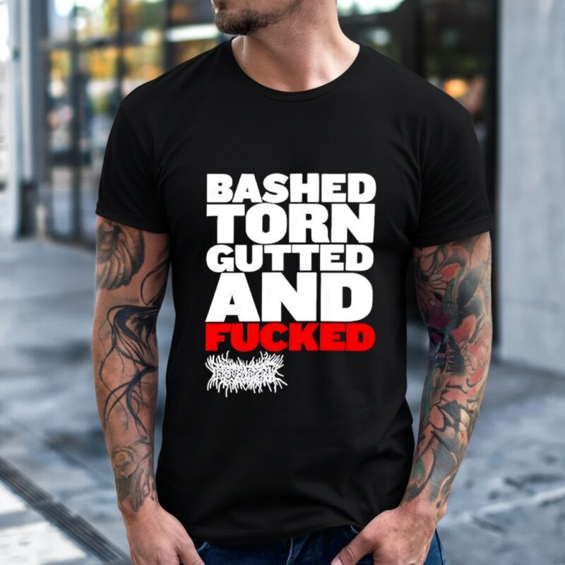 Bashed Torn Gutted And Fucked_T-Shirt