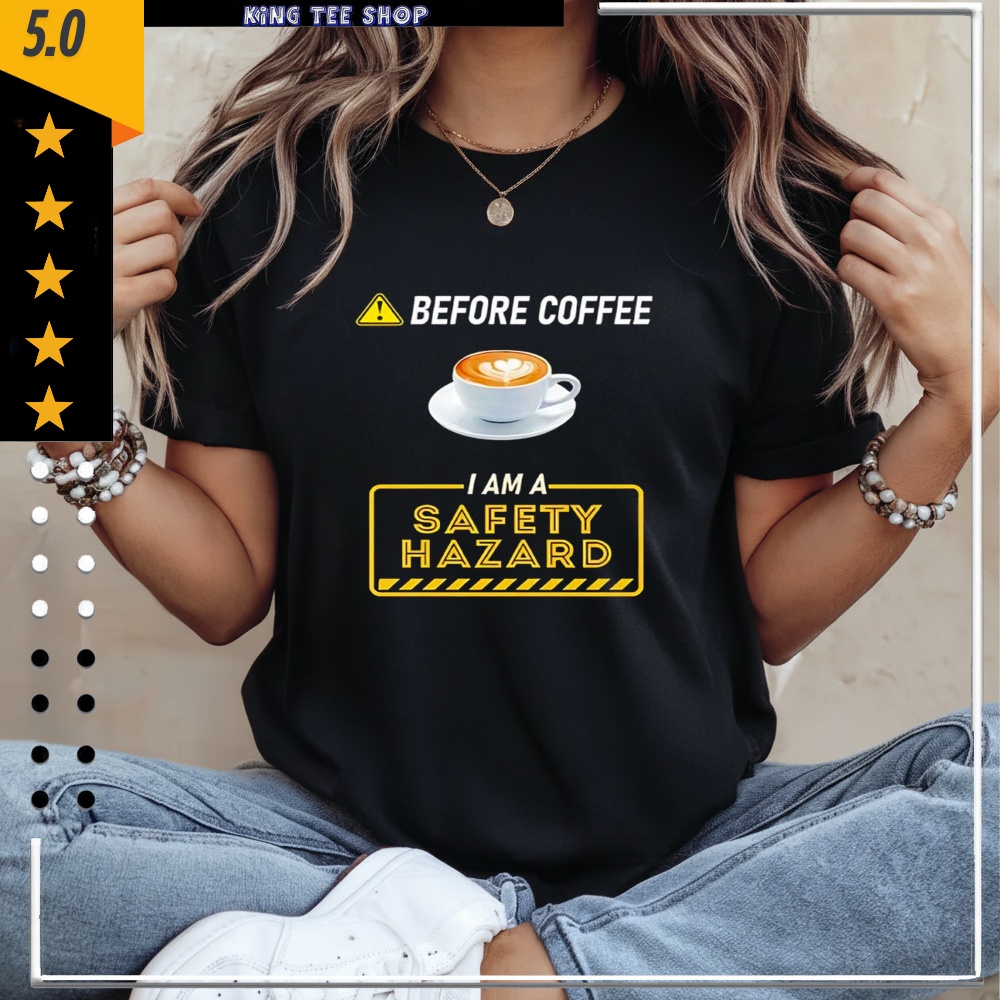 Before Coffee I Am A Safety Hazard Shirt