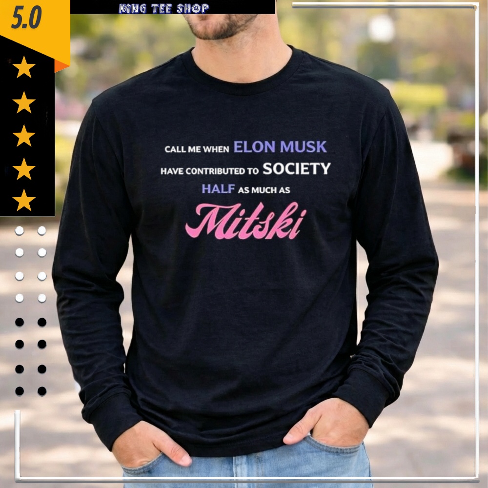 Call Me When Elon Musk Have Contributed To Society Half As Much As Mitski shirt