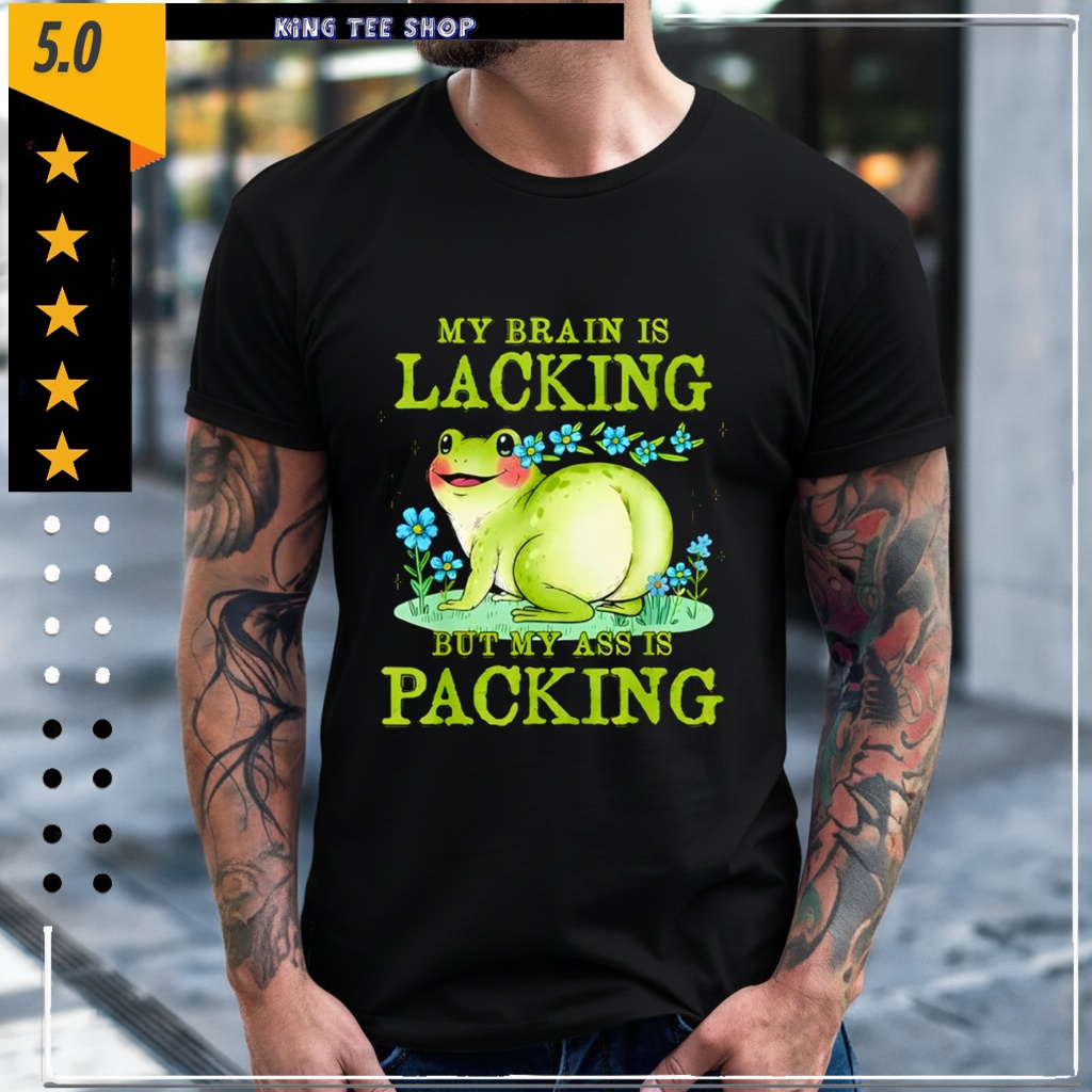 Frog My Brain is Lacking But My Ass is Packing shirt