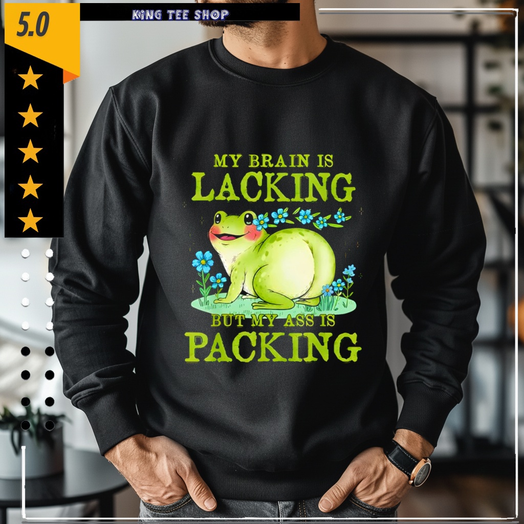 Frog My Brain is Lacking But My Ass is Packing shirt