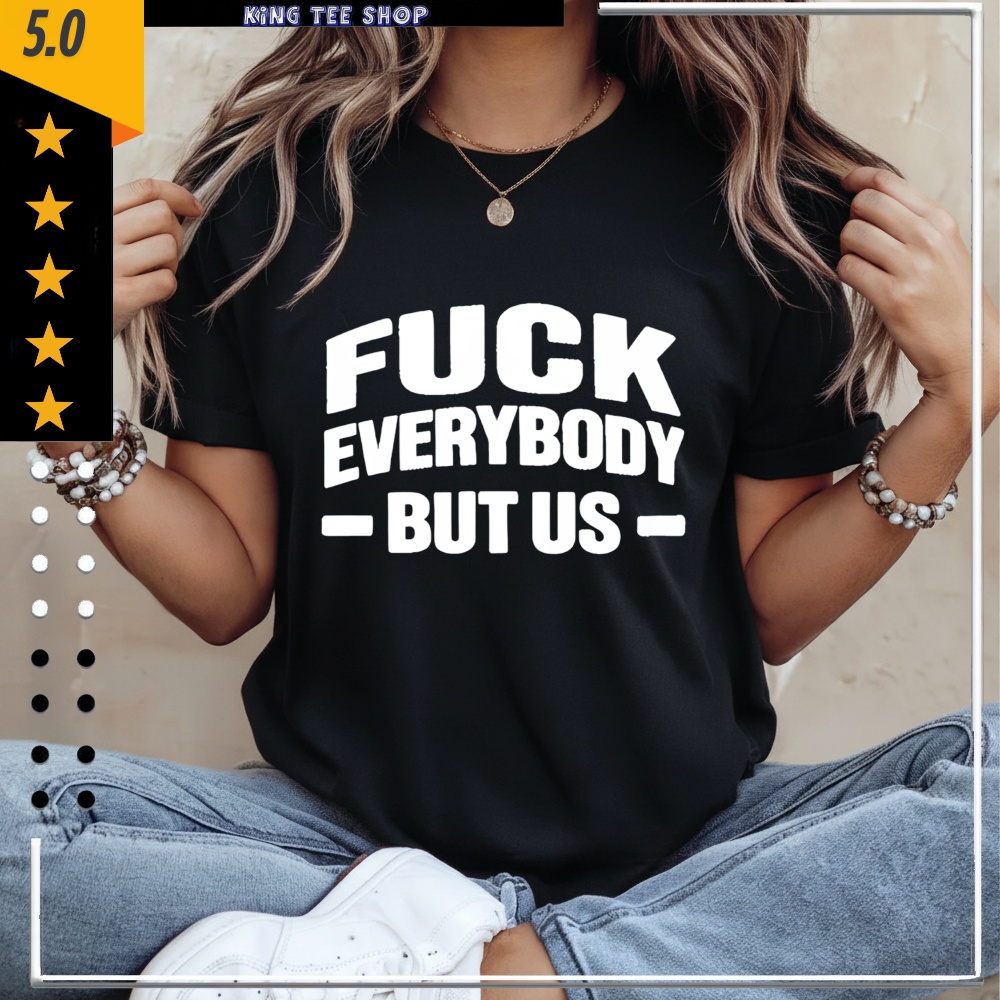 Fuck Everybody But Us 2026 shirt
