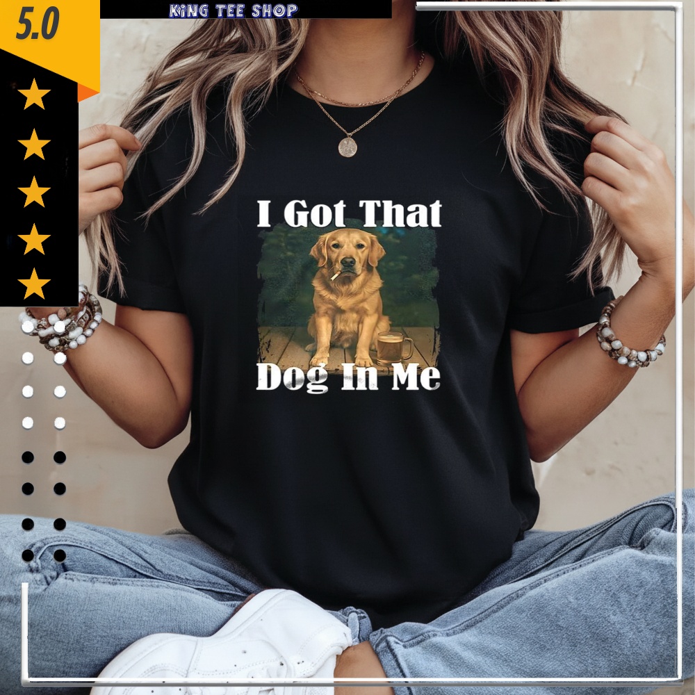 Golden Smoke I Got That Dog In Me Shirt