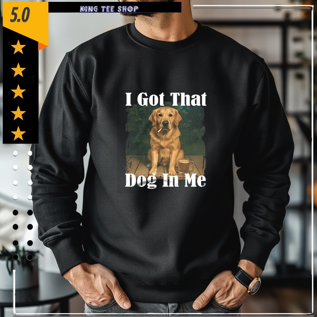 Golden Smoke I Got That Dog In Me Shirt