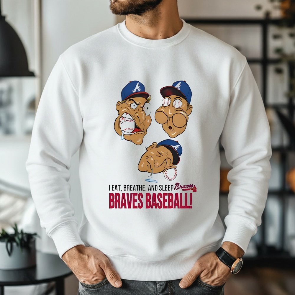 I Eat Breathe And Sleep Braves Baseball shirt