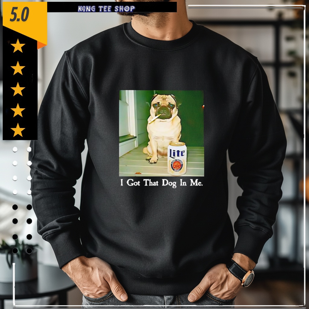 I Got That Dog In Me Pug Smoking Beer Shirt