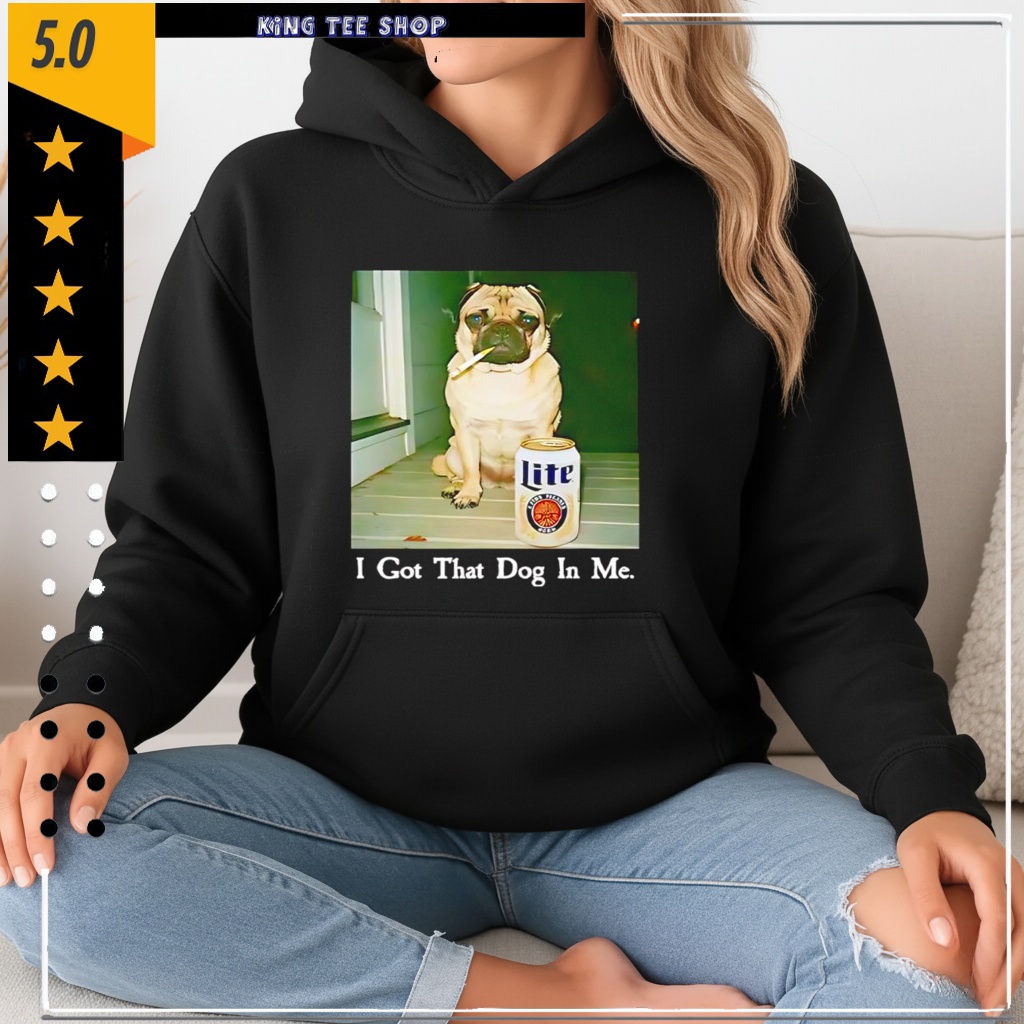 I Got That Dog In Me Pug Smoking Beer Shirt