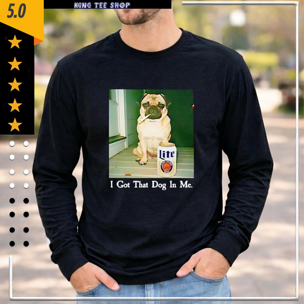 I Got That Dog In Me Pug Smoking Beer Shirt