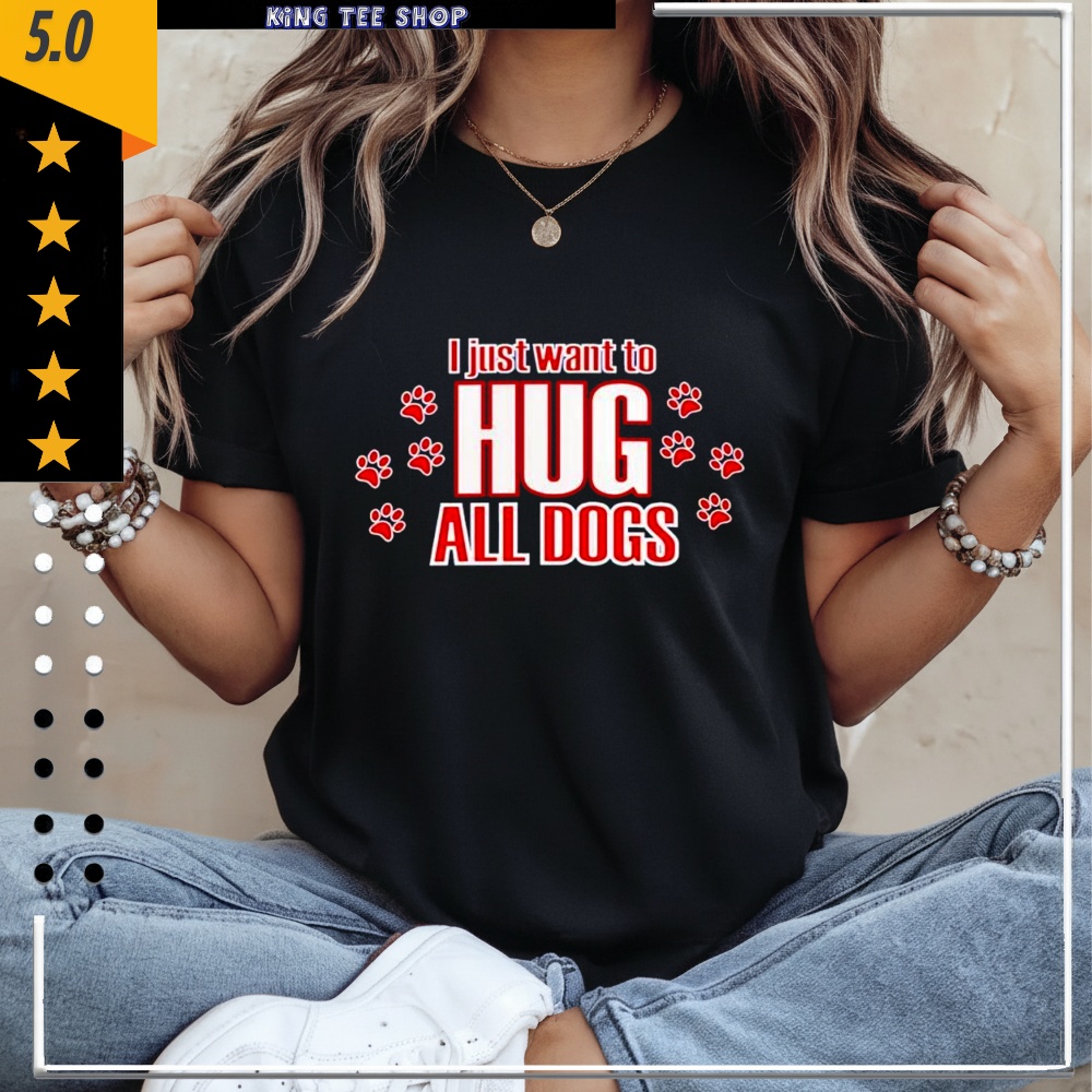 I just want to hug all dogs graphic shirt