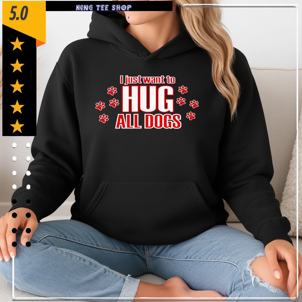I just want to hug all dogs graphic shirt