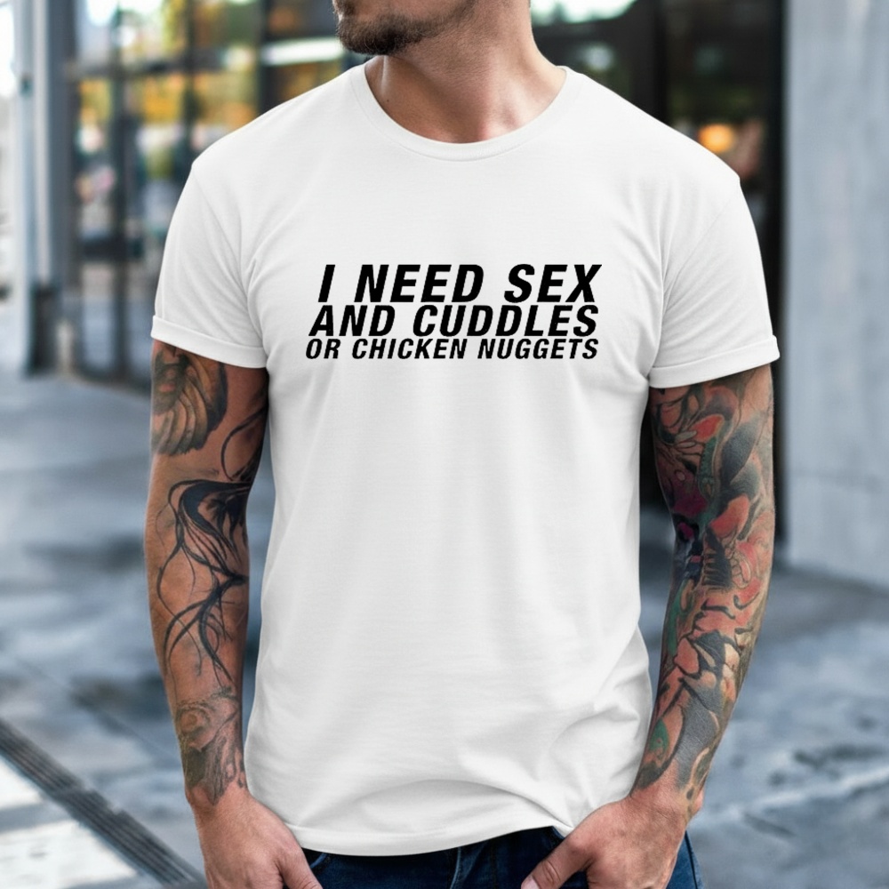 I need sex and cuddles or chicken nuggets shirt