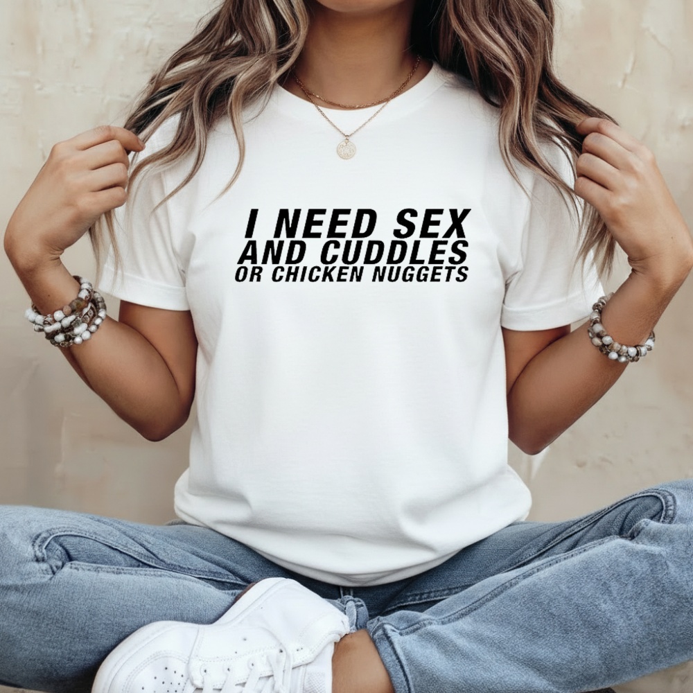 I need sex and cuddles or chicken nuggets shirt