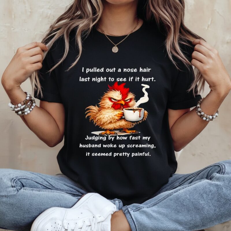 I pulled out a nose hair last night to see if it hurt_Ladies T-Shirt