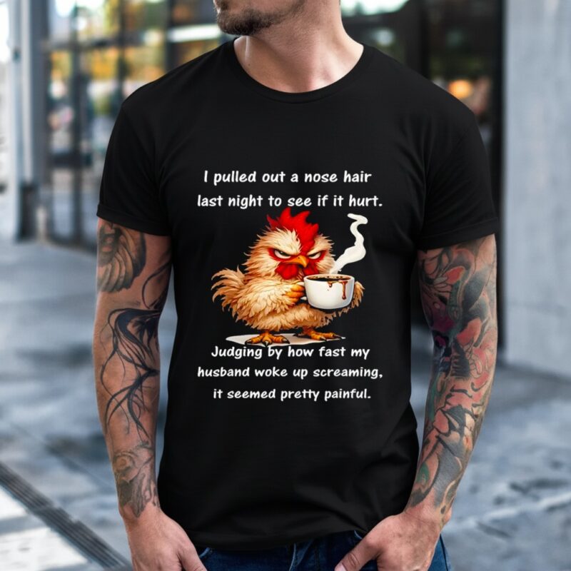 I pulled out a nose hair last night to see if it hurt_T-Shirt